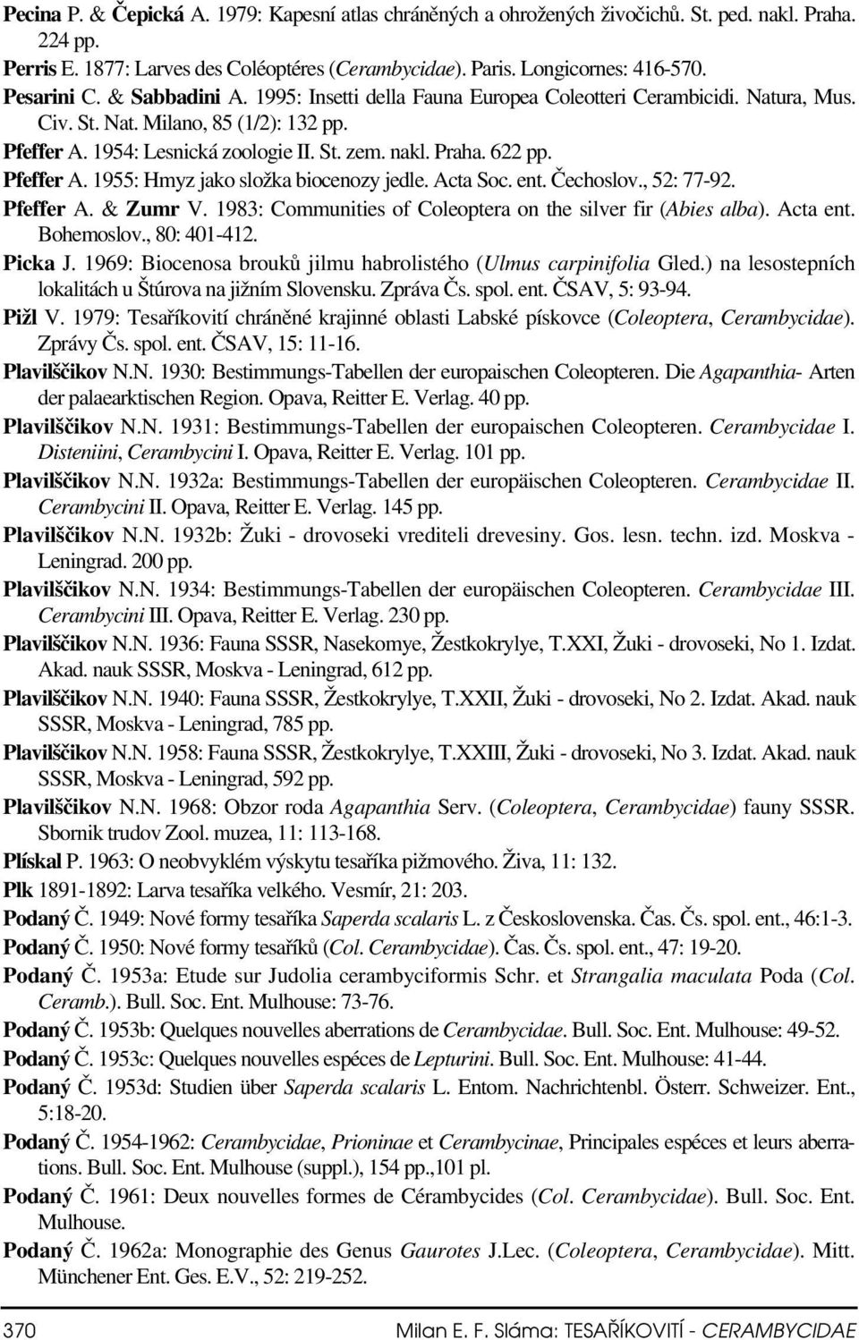 622 pp. Pfeffer A. 1955: Hmyz jako složka biocenozy jedle. Acta Soc. ent. Čechoslov., 52: 77-92. Pfeffer A. & Zumr V. 1983: Communities of Coleoptera on the silver fir (Abies alba). Acta ent.