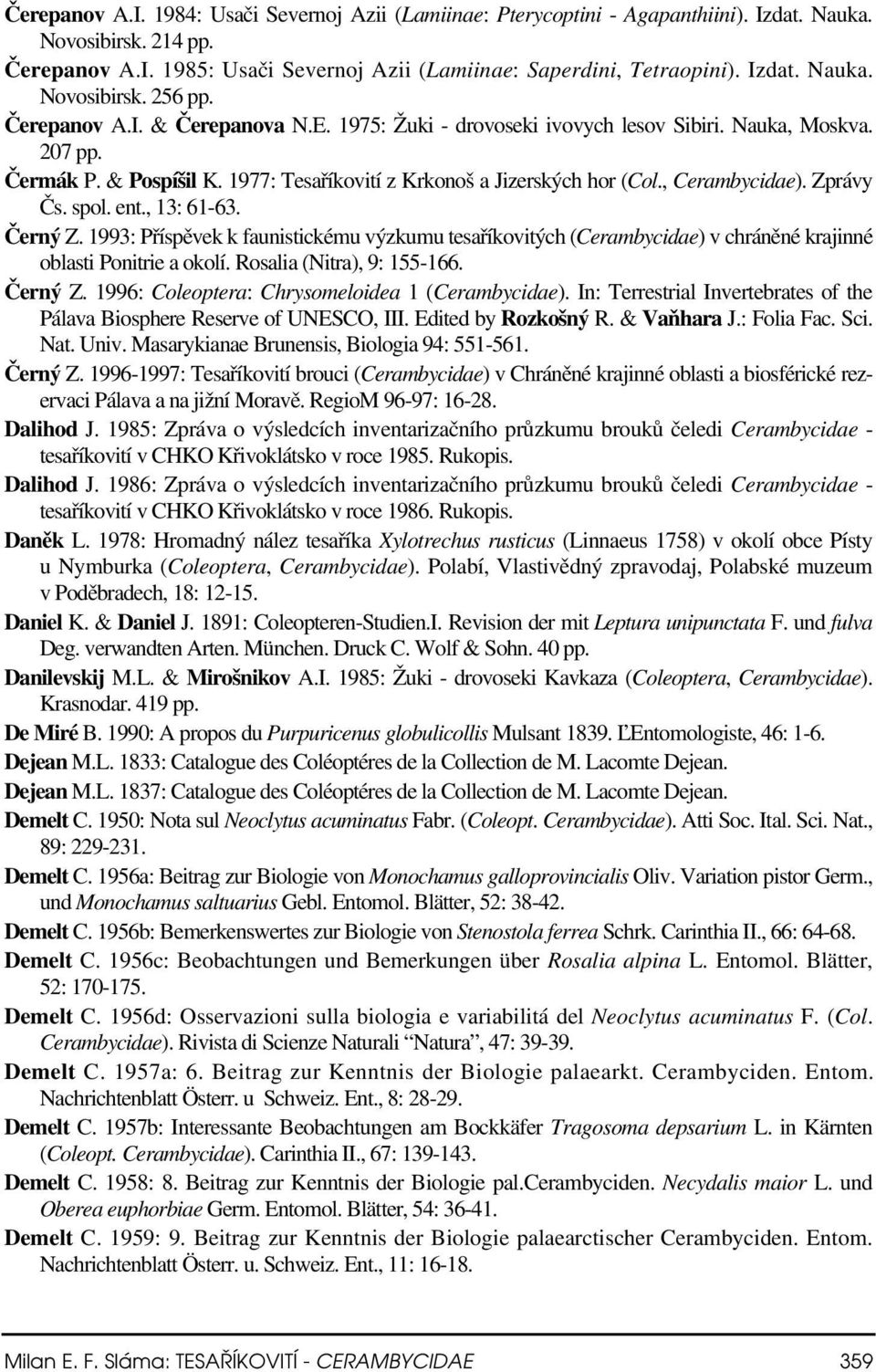 Zprávy Čs. spol. ent., 13: 61-63. Černý Z. 1993: Příspěvek k faunistickému výzkumu tesaříkovitých (Cerambycidae) v chráněné krajinné oblasti Ponitrie a okolí. Rosalia (Nitra), 9: 155-166. Černý Z. 1996: Coleoptera: Chrysomeloidea 1 (Cerambycidae).