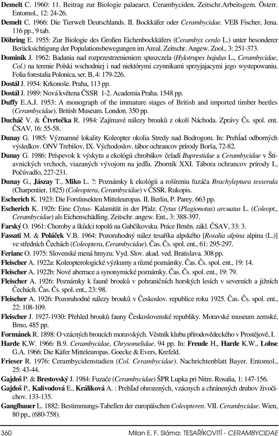Zool., 3: 251-373. Dominik J. 1962: Badania nad rozprzestrzenieniem spuszczela (Hylotrupes bajulus L., Cerambycidae, Col.