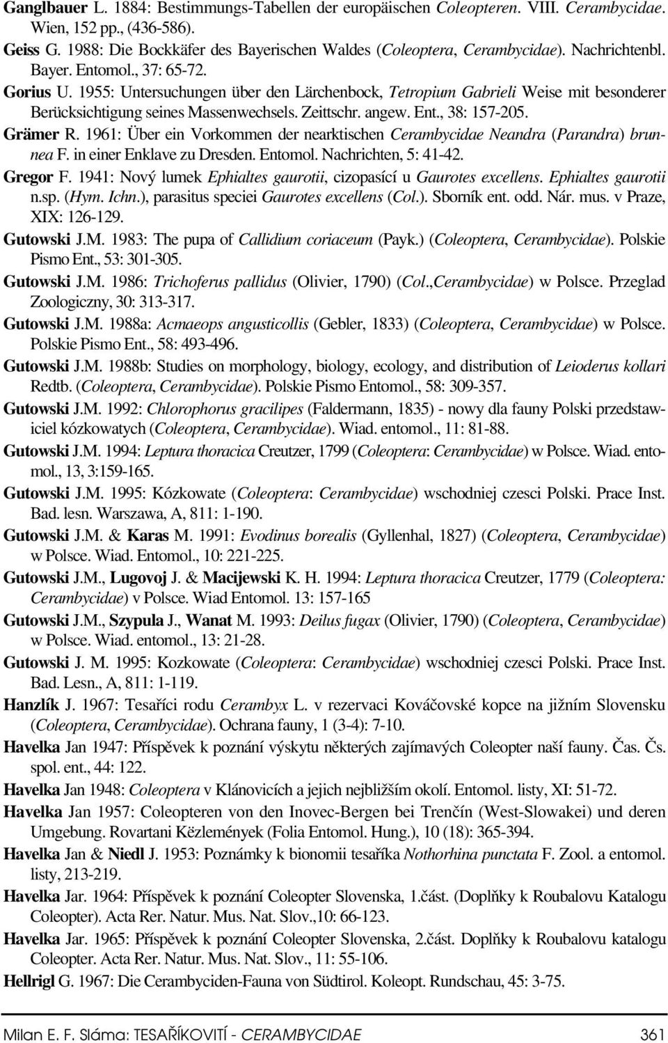Grämer R. 1961: Über ein Vorkommen der nearktischen Cerambycidae Neandra (Parandra) brunnea F. in einer Enklave zu Dresden. Entomol. Nachrichten, 5: 41-42. Gregor F.