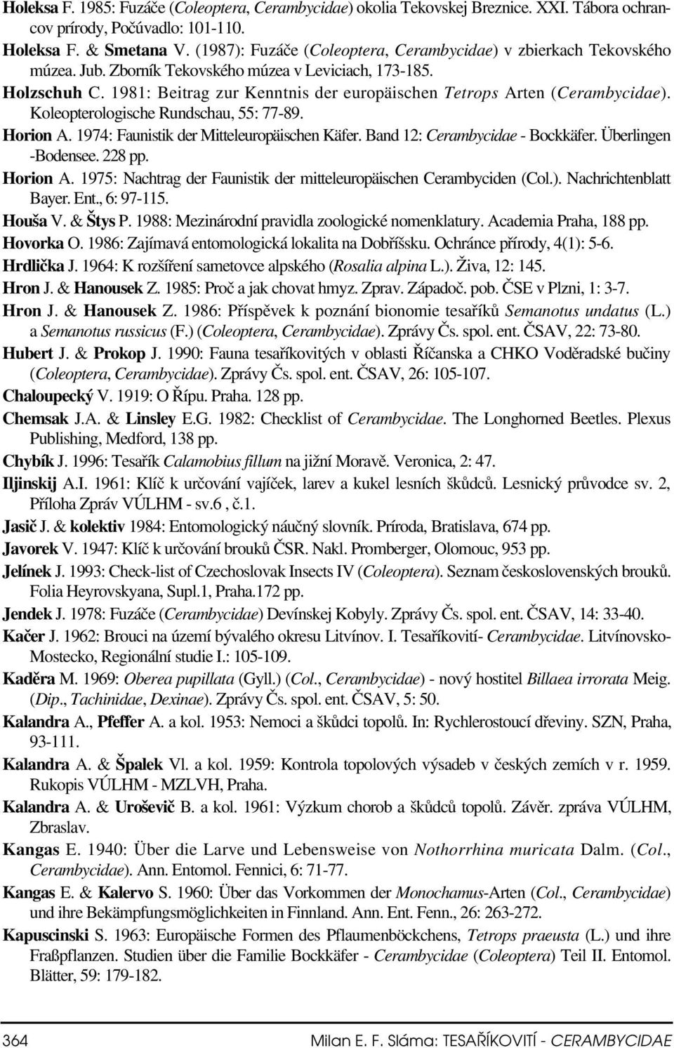 1981: Beitrag zur Kenntnis der europäischen Tetrops Arten (Cerambycidae). Koleopterologische Rundschau, 55: 77-89. Horion A. 1974: Faunistik der Mitteleuropäischen Käfer.