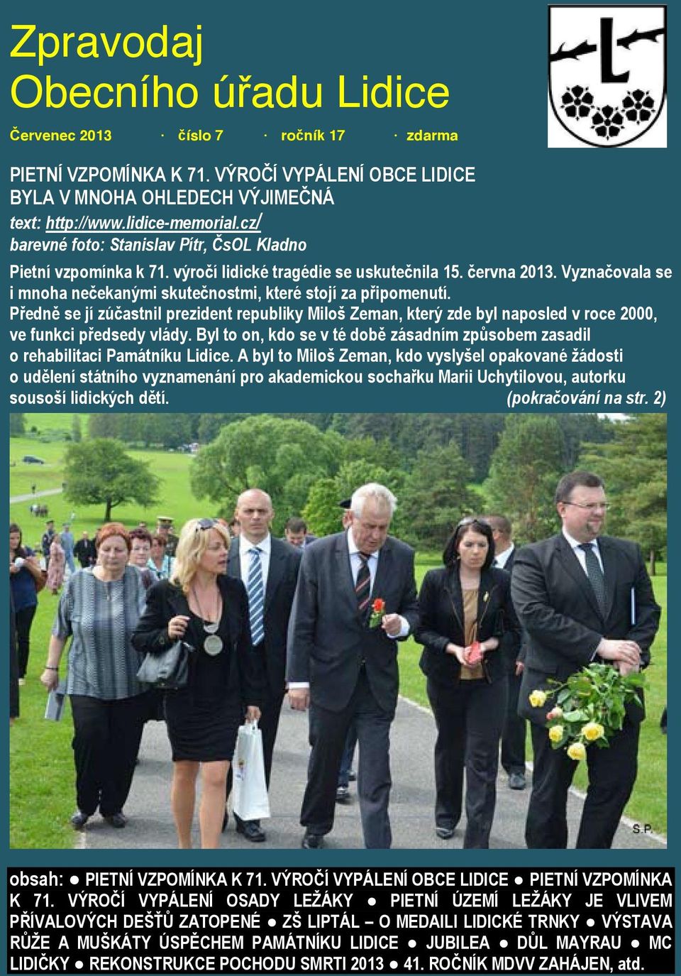 Předně se jí zúčastnil prezident republiky Miloš Zeman, který zde byl naposled v roce 2000, ve funkci předsedy vlády.