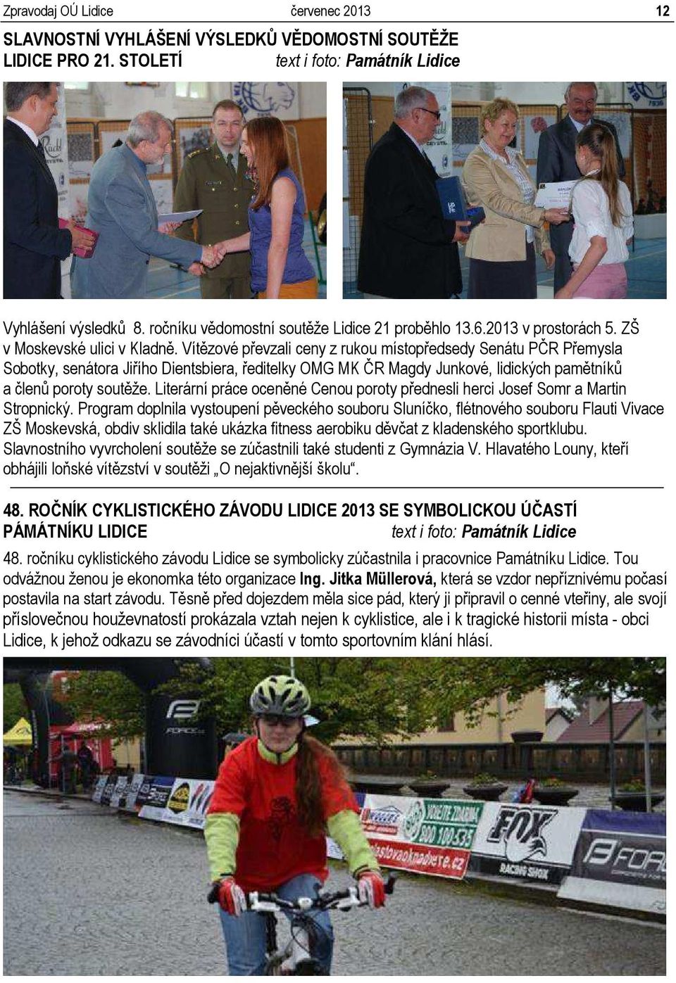 Vítězové převzali ceny z rukou místopředsedy Senátu PČR Přemysla Sobotky, senátora Jiřího Dientsbiera, ředitelky OMG MK ČR Magdy Junkové, lidických pamětníků a členů poroty soutěže.