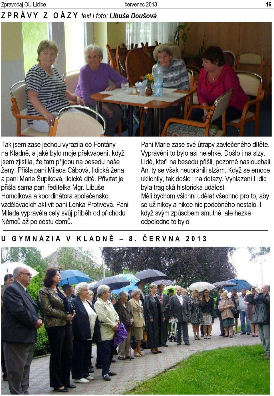 Libuše Homolková a koordinátora společensko vzdělávacích aktivit pani Lenka Protivová. Pani Milada vyprávěla celý svůj příběh od příchodu Němců až po cestu domů.