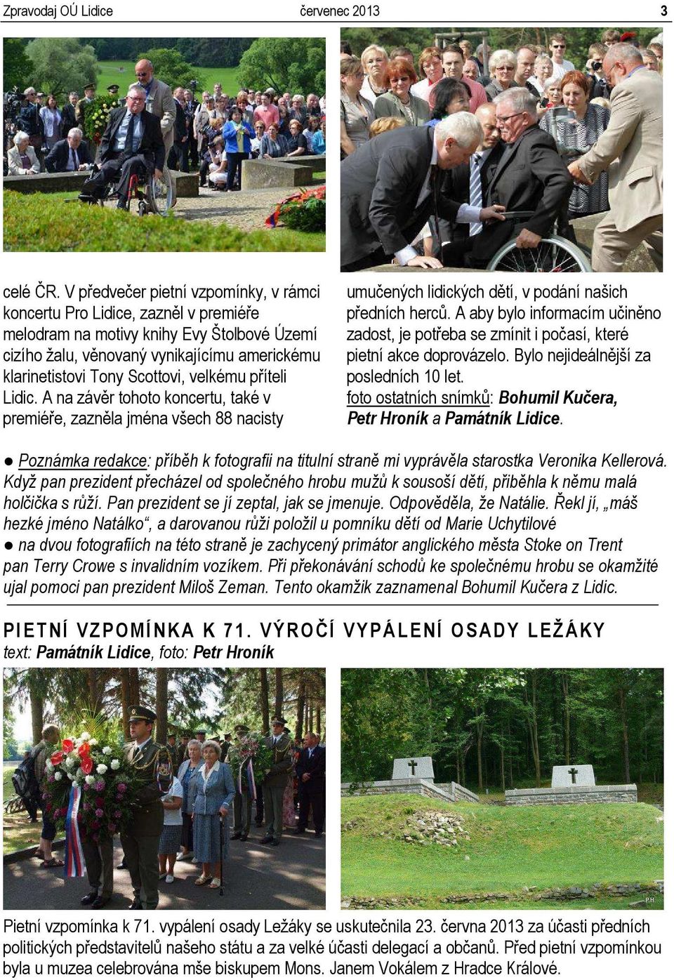 velkému příteli Lidic. A na závěr tohoto koncertu, také v premiéře, zazněla jména všech 88 nacisty umučených lidických dětí, v podání našich předních herců.