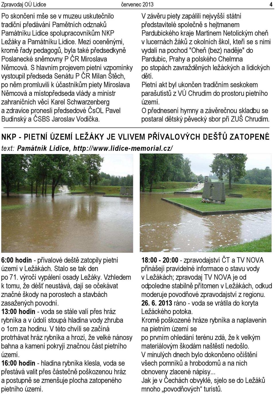 S hlavním projevem pietní vzpomínky vystoupil předseda Senátu P ČR Milan Štěch, po něm promluvili k účastníkům piety Miroslava Němcová a místopředseda vlády a ministr zahraničních věcí Karel