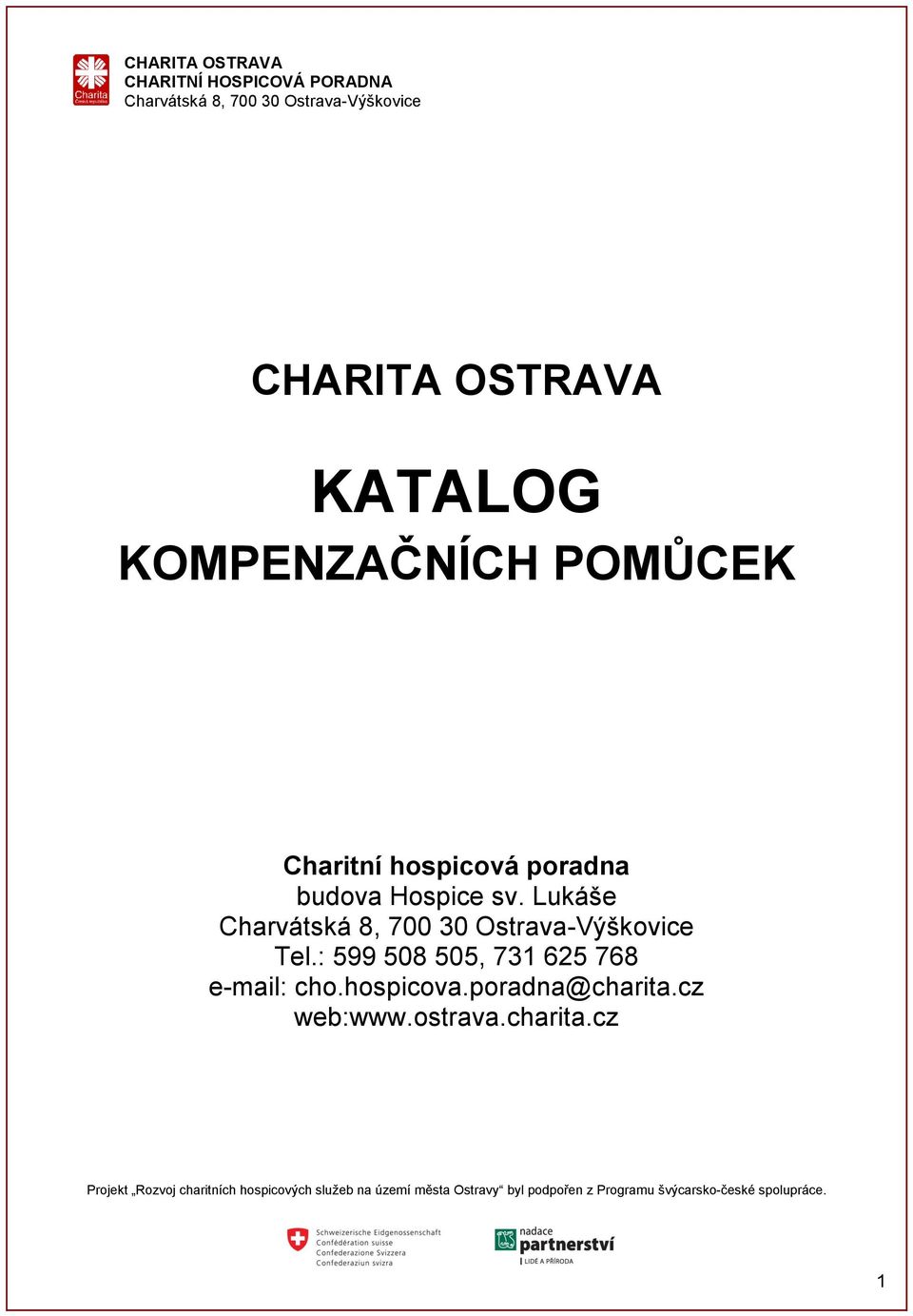 Lukáše Charvátská 8, 700 30 Ostrava-Výškovice Tel.: 599 508 505, 731 625 768 e-mail: cho.hospicova.