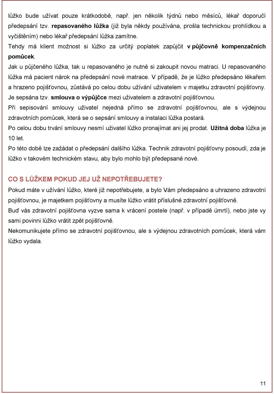 Tehdy má klient možnost si lůžko za určitý poplatek zapůjčit v půjčovně kompenzačních pomůcek. Jak u půjčeného lůžka, tak u repasovaného je nutné si zakoupit novou matraci.