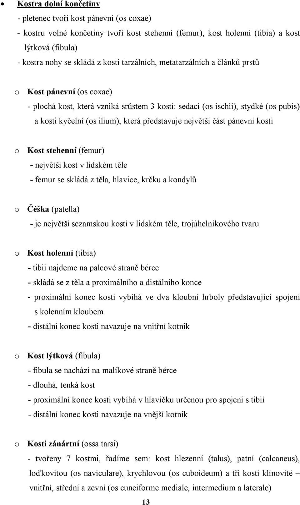 největší část pánevní kosti o Kost stehenní (femur) - největší kost v lidském těle - femur se skládá z těla, hlavice, krčku a kondylů o Čéška (patella) - je největší sezamskou kostí v lidském těle,