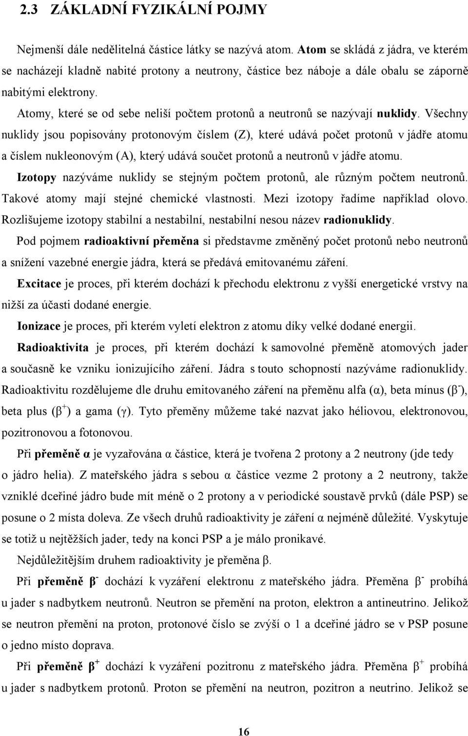 Atomy, které se od sebe neliší počtem protonů a neutronů se nazývají nuklidy.