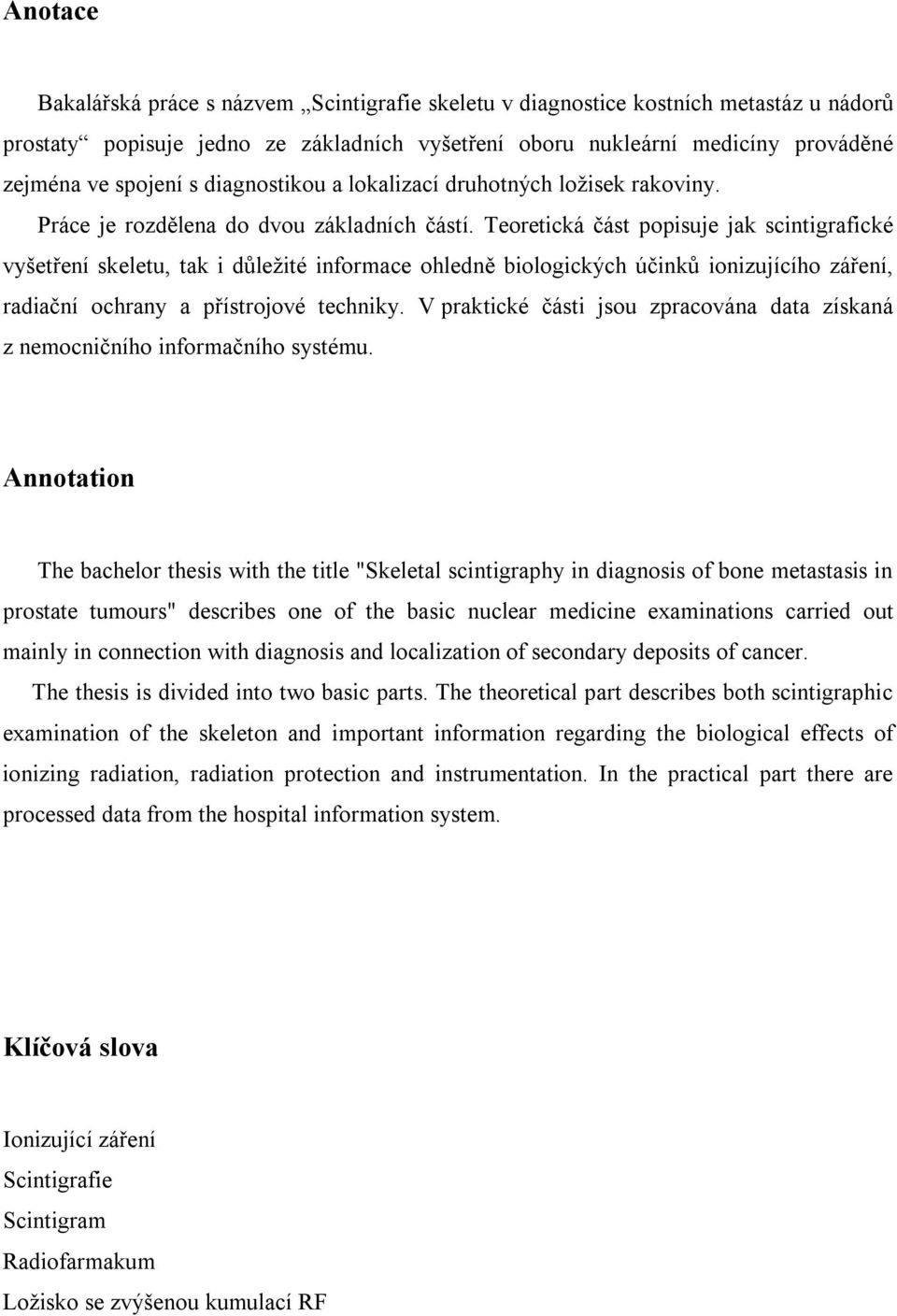 Teoretická část popisuje jak scintigrafické vyšetření skeletu, tak i důležité informace ohledně biologických účinků ionizujícího záření, radiační ochrany a přístrojové techniky.