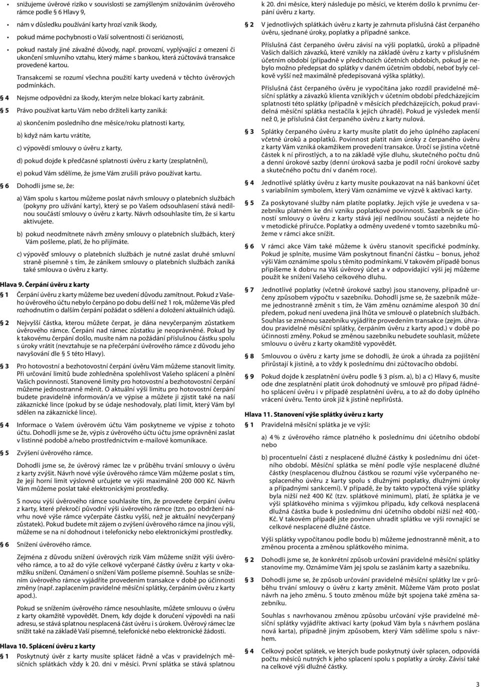 Transakcemi se rozumí všechna použití karty uvedená v těchto úvěrových podmínkách. 4 Nejsme odpovědni za škody, kterým nelze blokací karty zabránit.
