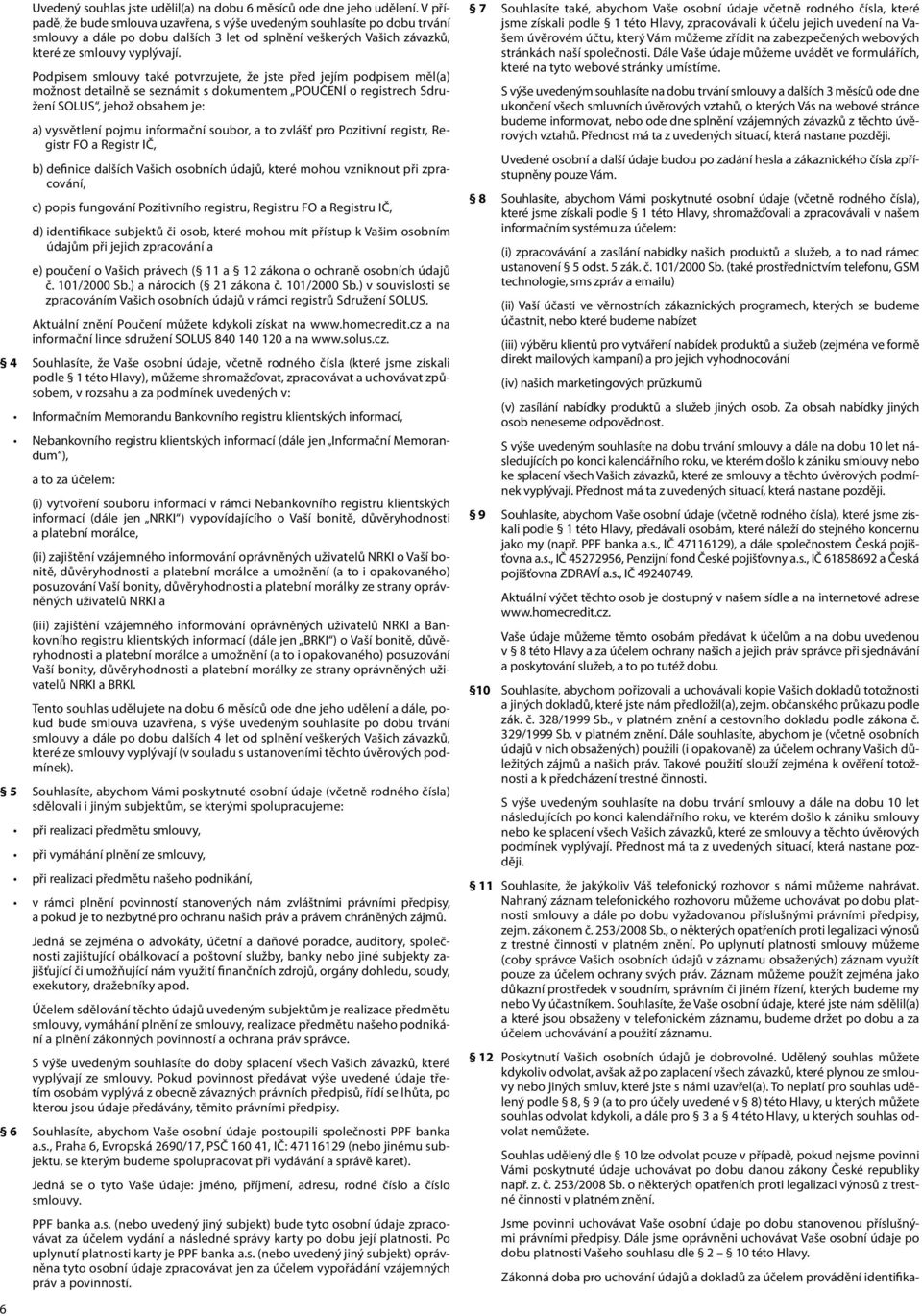 Podpisem smlouvy také potvrzujete, že jste před jejím podpisem měl(a) možnost detailně se seznámit s dokumentem POUČENÍ o registrech Sdružení SOLUS, jehož obsahem je: a) vysvětlení pojmu informační