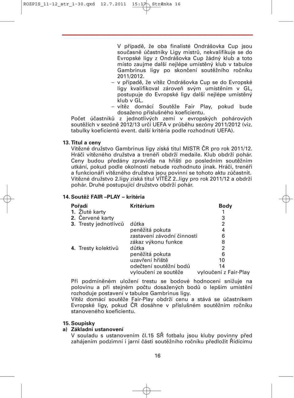 umístěný klub v tabulce Gambrinus ligy po skončení soutěžního ročníku 2011/2012.