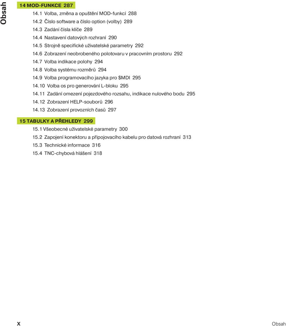 9 Volba programovac ho jazyka pro $MDI 295 14.10 Volba os pro generován L-bloku 295 14.11 Zadán omezen pojezdového rozsahu, indikace nulového bodu 295 14.12 Zobrazen HELP-souborů 296 14.