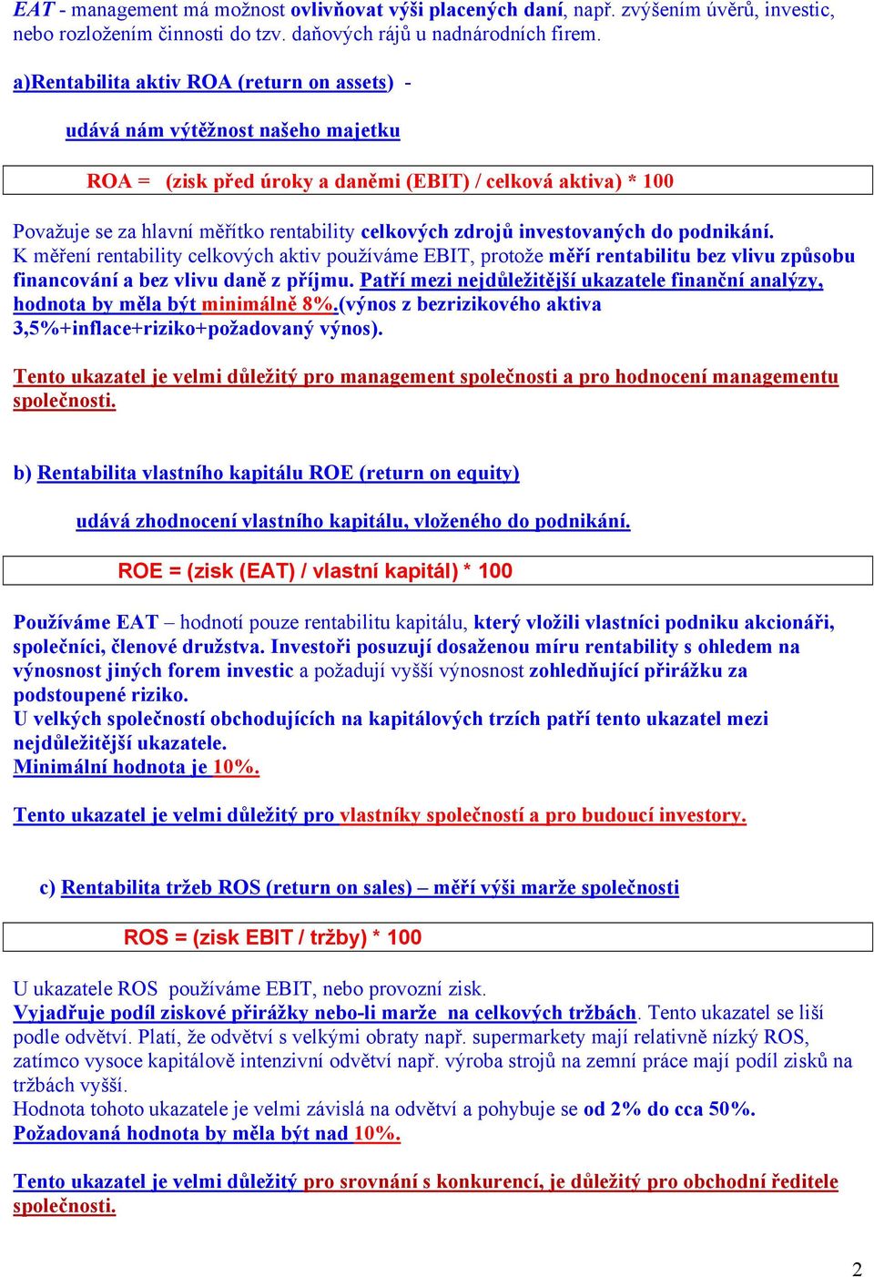 zdrojů investovaných do podnikání. K měření rentability celkových aktiv používáme EBIT, protože měří rentabilitu bez vlivu způsobu financování a bez vlivu daně z příjmu.