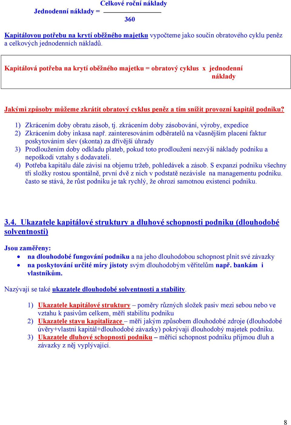 1) Zkrácením doby obratu zásob, tj. zkrácením doby zásobování, výroby, expedice 2) Zkrácením doby inkasa např.