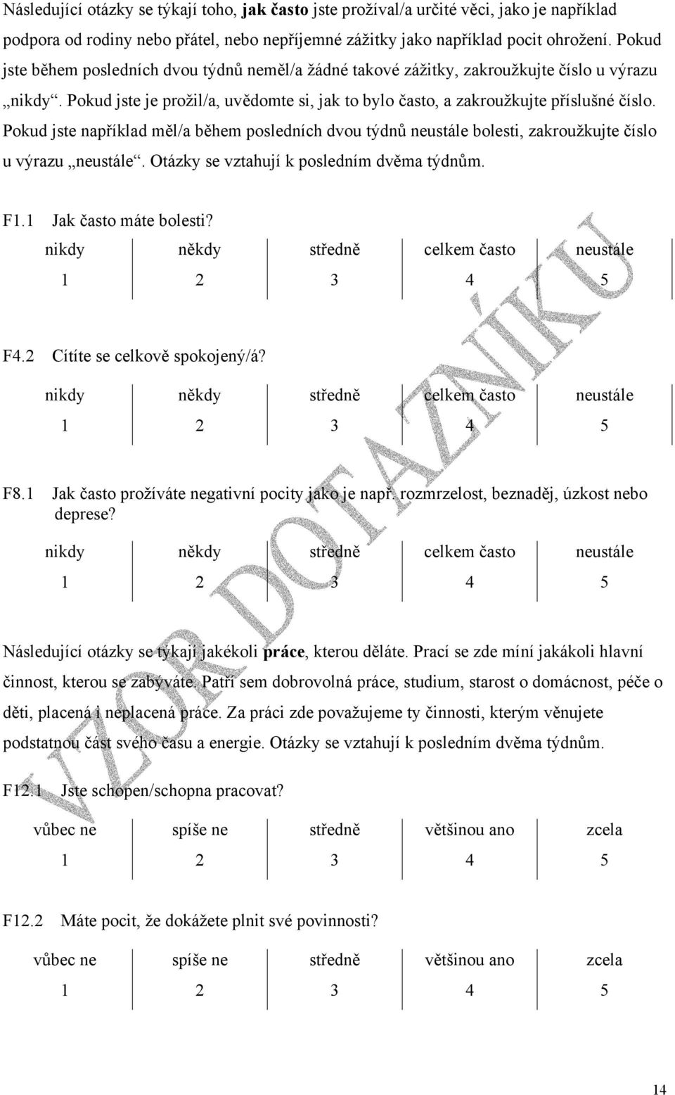 Pokud jste například měl/a během posledních dvou týdnů neustále bolesti, zakroužkujte číslo u výrazu neustále. Otázky se vztahují k posledním dvěma týdnům. F. Jak často máte bolesti?