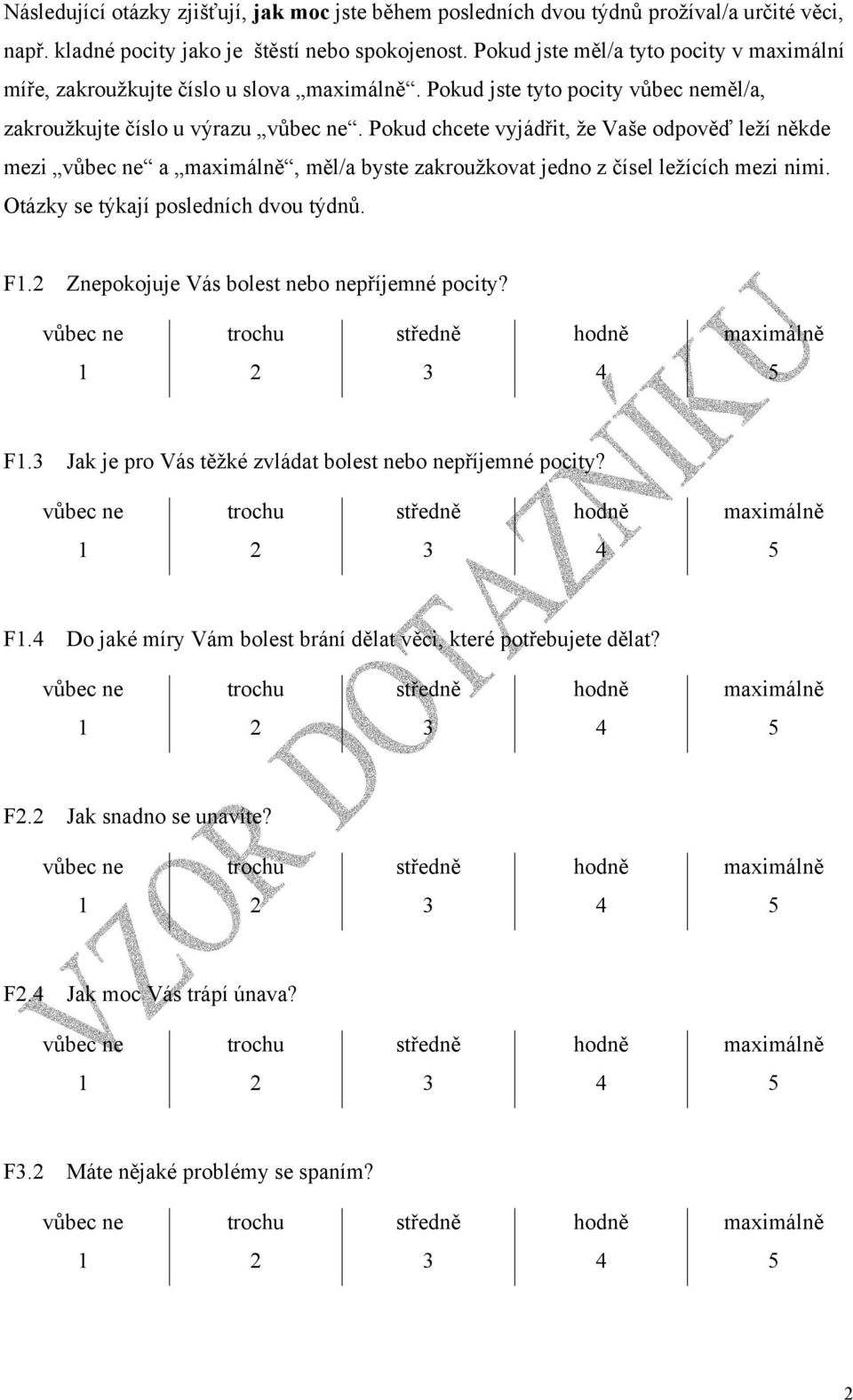 Pokud chcete vyjádřit, že Vaše odpověď leží někde mezi a, měl/a byste zakroužkovat jedno z čísel ležících mezi nimi. Otázky se týkají posledních dvou týdnů. F.