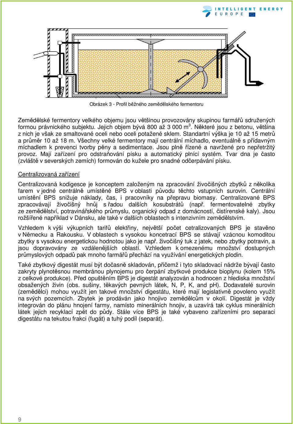 Všechny velké fermentory mají centrální míchadlo, eventuálně s přídavným míchadlem k prevenci tvorby pěny a sedimentace. Jsou plně řízené a navržené pro nepřetržitý provoz.