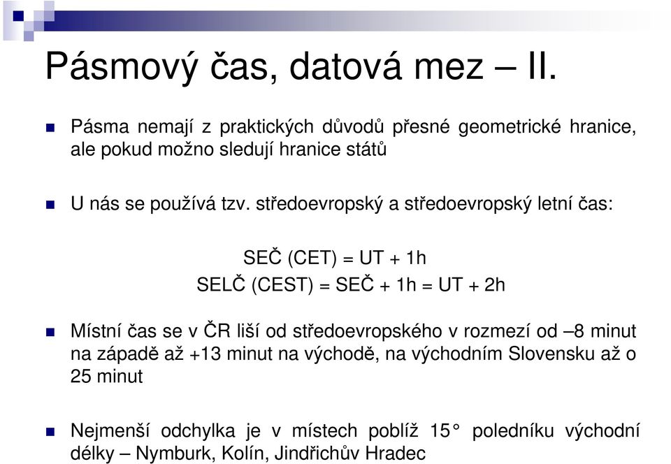 středoevropský a středoevropský letní čas: SEČ (CET) = UT + 1h SELČ (CEST) = SEČ + 1h = UT + 2h Místníčas se v ČR liší