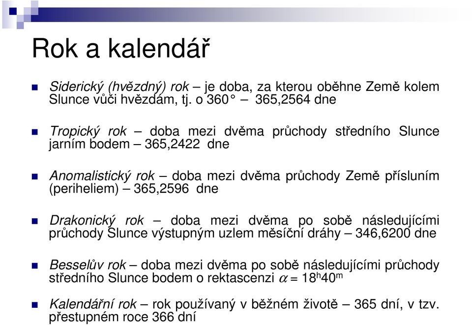 přísluním (periheliem) 365,2596 dne Drakonický rok doba mezi dvěma po sobě následujícími průchody Slunce výstupným uzlem měsíční dráhy 346,6200 dne