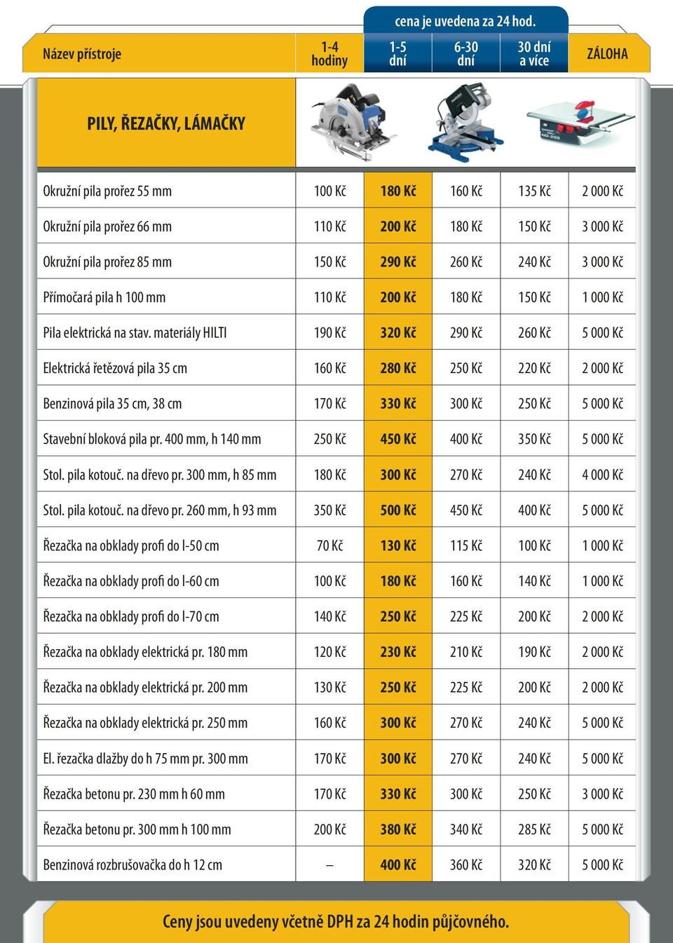 materiály HILTI 190 Kč 320 Kč 290 Kč 260 Kč 5 000 Kč Elektrická řetězová pila 35 cm 160 Kč 280 Kč 250 Kč 220 Kč 2 000 Kč Benzinová pila 35 cm, 38 cm 170 Kč 330 Kč 300 Kč 250 Kč 5 000 Kč Stavební