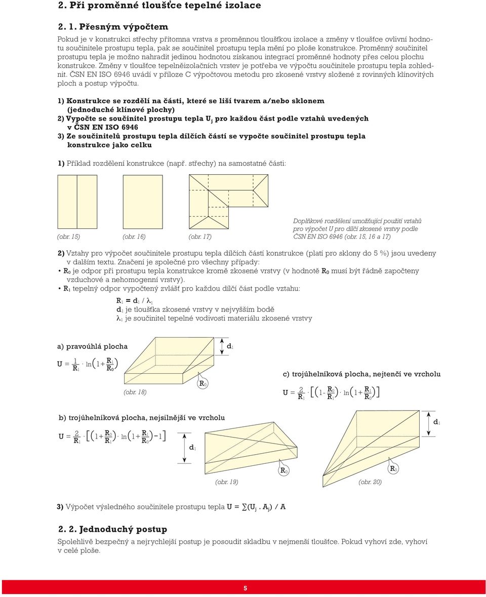 ploše konstrukce. Proměnný součinitel prostupu tepla je možno nahradit jedinou hodnotou získanou integrací proměnné hodnoty přes celou plochu konstrukce.