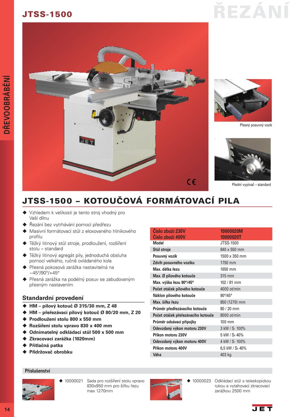 ovládaného kola Přesná pokosová zarážka nastavitelná na 45 /90 /+45 Přesná zarážka na podélný posuv se zabudovaným přesným nastavením HM pilový kotouč Ø 315/30 mm, Z 48 HM přeřezávací pilový kotouč Ø