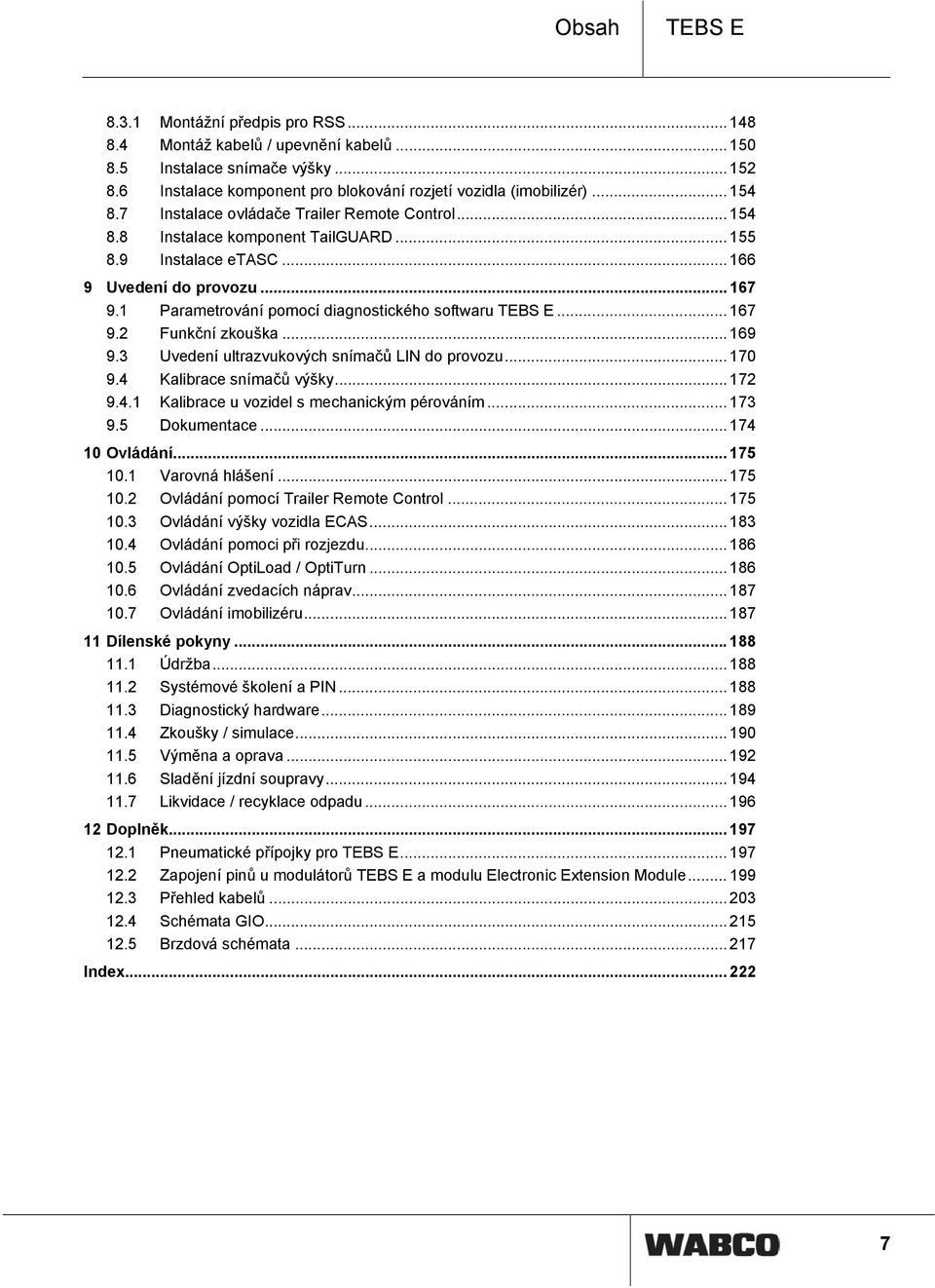 1 Parametrování pomocí diagnostického softwaru TEBS E... 167 9.2 Funkční zkouška... 169 9.3 Uvedení ultrazvukových snímačů LIN do provozu... 170 9.4 Kalibrace snímačů výšky... 172 9.4.1 Kalibrace u vozidel s mechanickým pérováním.