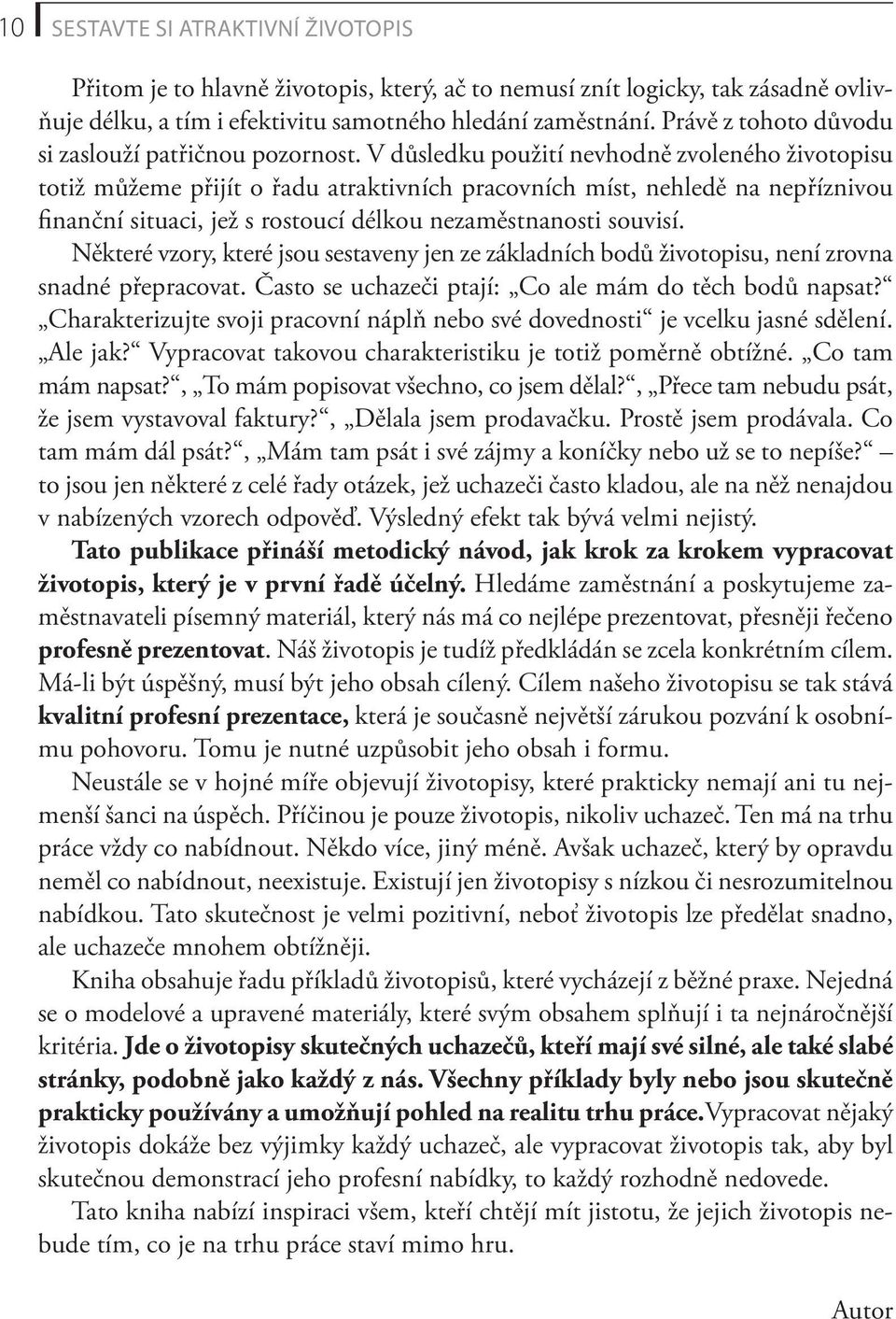 V důsledku použití nevhodně zvoleného životopisu totiž můžeme přijít o řadu atraktivních pracovních míst, nehledě na nepříznivou finanční situaci, jež s rostoucí délkou nezaměstnanosti souvisí.