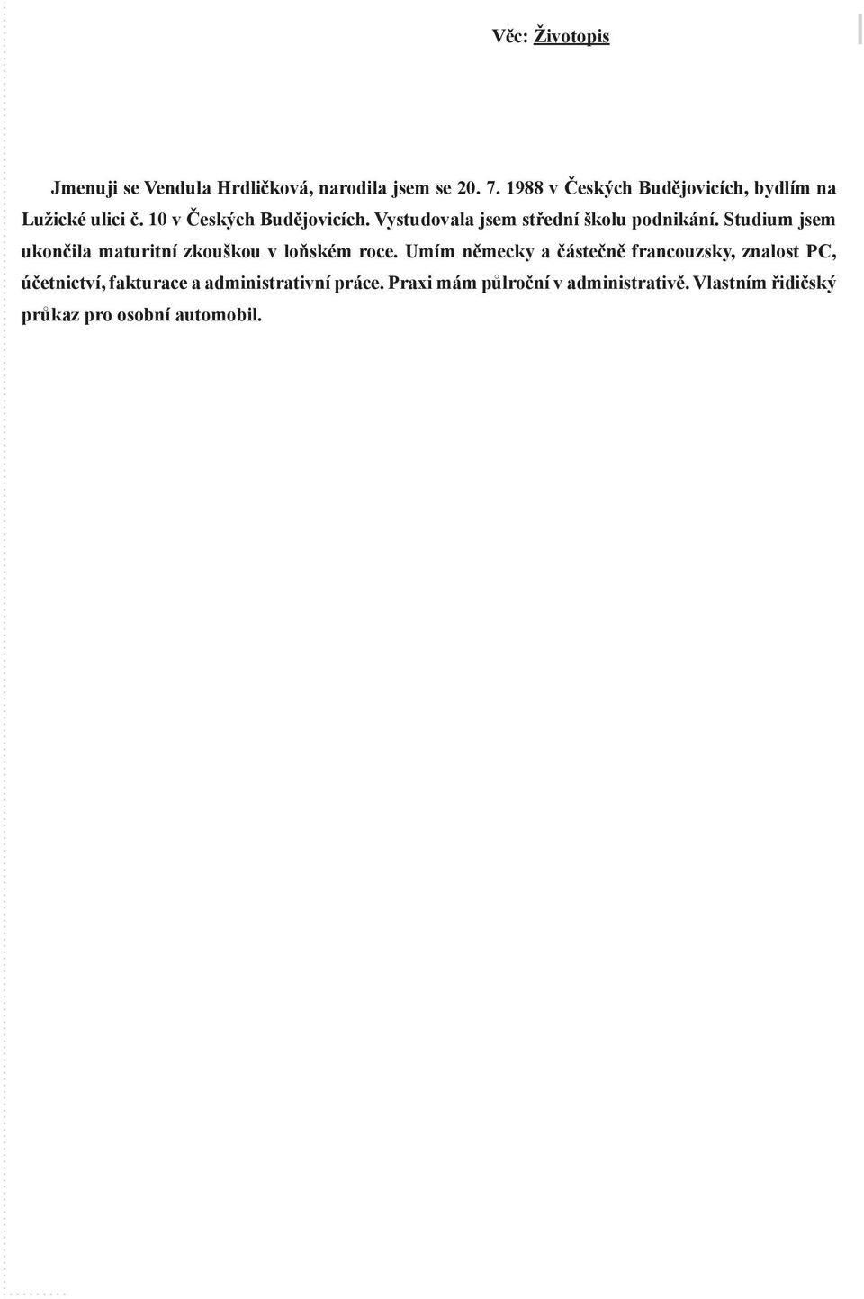 Vystudovala jsem střední školu podnikání. Studium jsem ukončila maturitní zkouškou v loňském roce.
