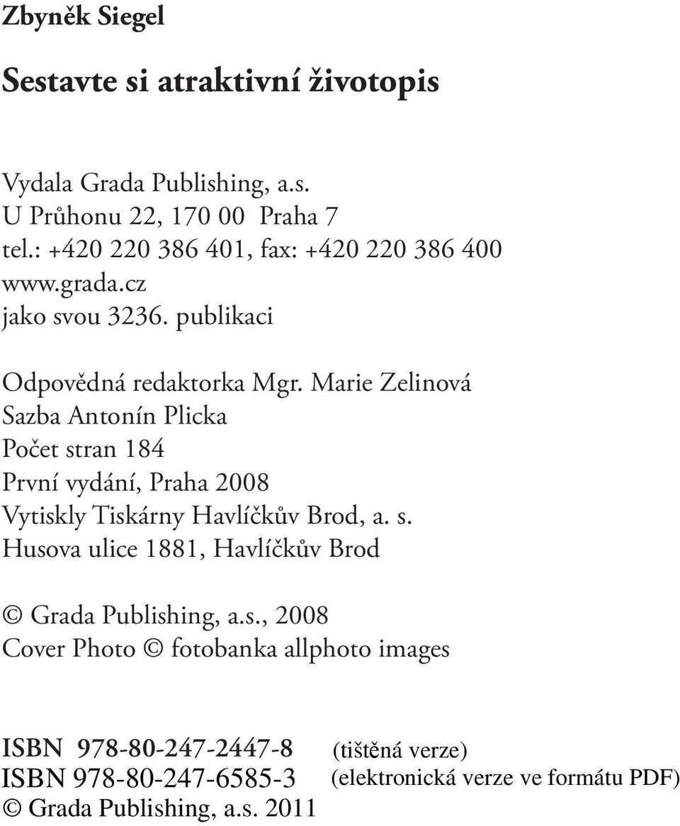 Marie Zelinová Sazba Antonín Plicka Počet stran 184 První vydání, Praha 2008 Vytiskly Tiskárny Havlíčkův Brod, a.