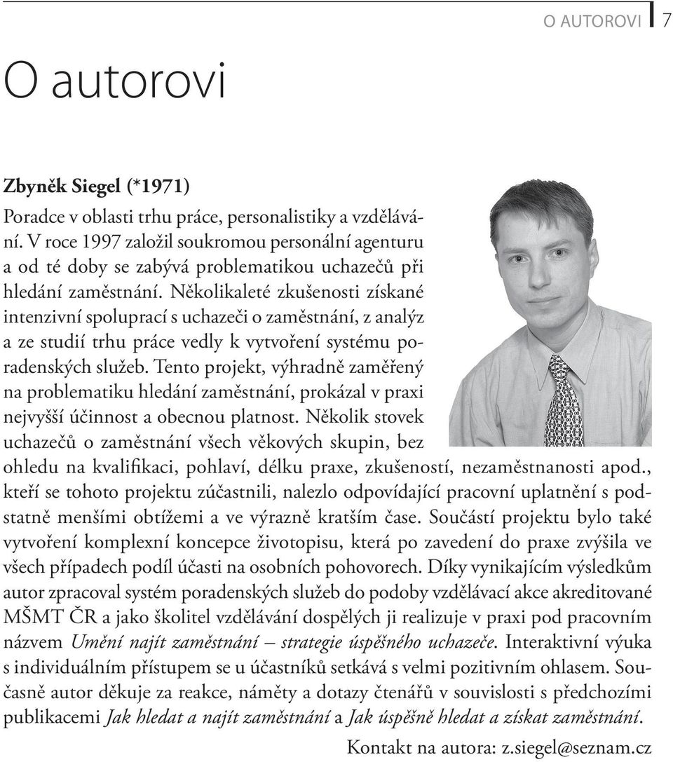 Několikaleté zkušenosti získané intenzivní spoluprací s uchazeči o zaměstnání, z analýz a ze studií trhu práce vedly k vytvoření systému poradenských služeb.