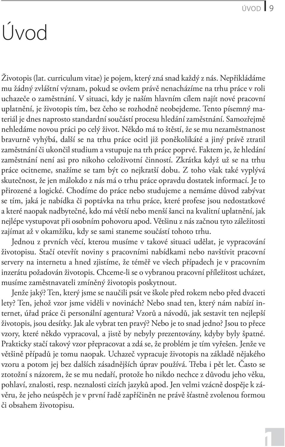 Tento písemný materiál je dnes naprosto standardní součástí procesu hledání zaměstnání. Samozřejmě nehledáme novou práci po celý život.
