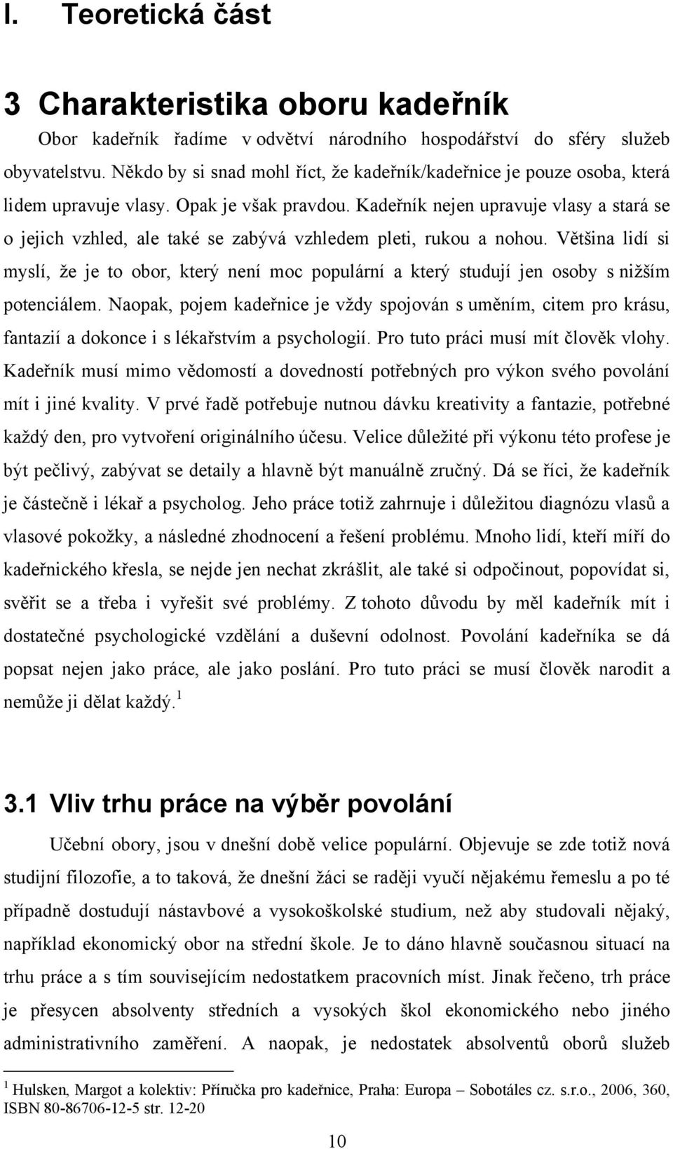 Kadeřník nejen upravuje vlasy a stará se o jejich vzhled, ale také se zabývá vzhledem pleti, rukou a nohou.