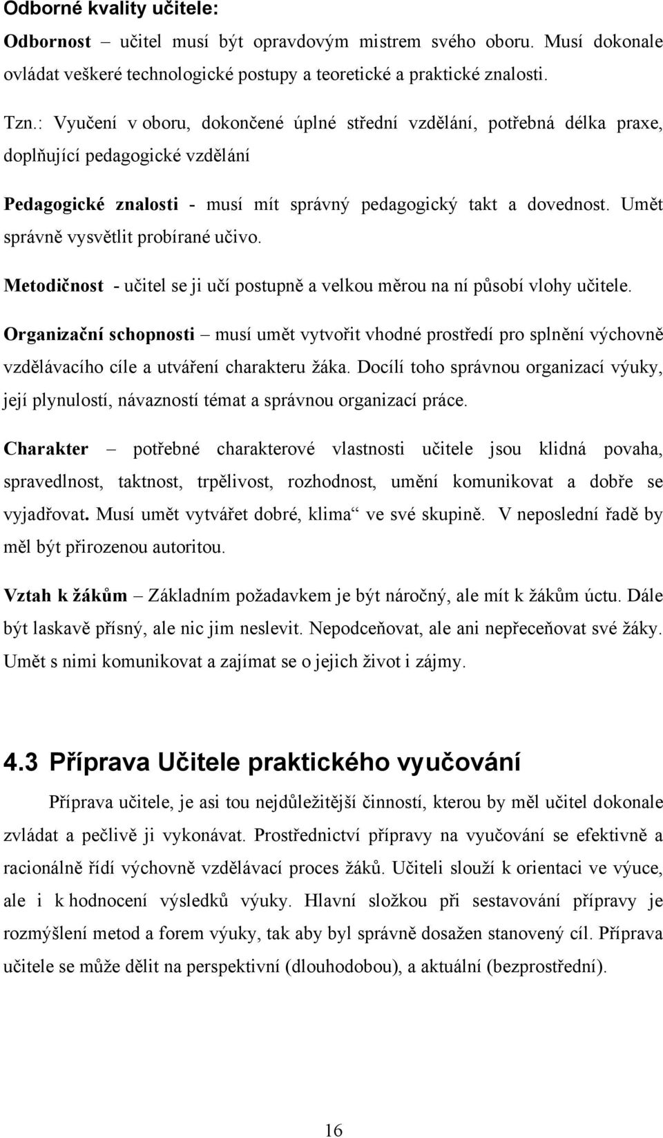 Umět správně vysvětlit probírané učivo. Metodičnost - učitel se ji učí postupně a velkou měrou na ní působí vlohy učitele.