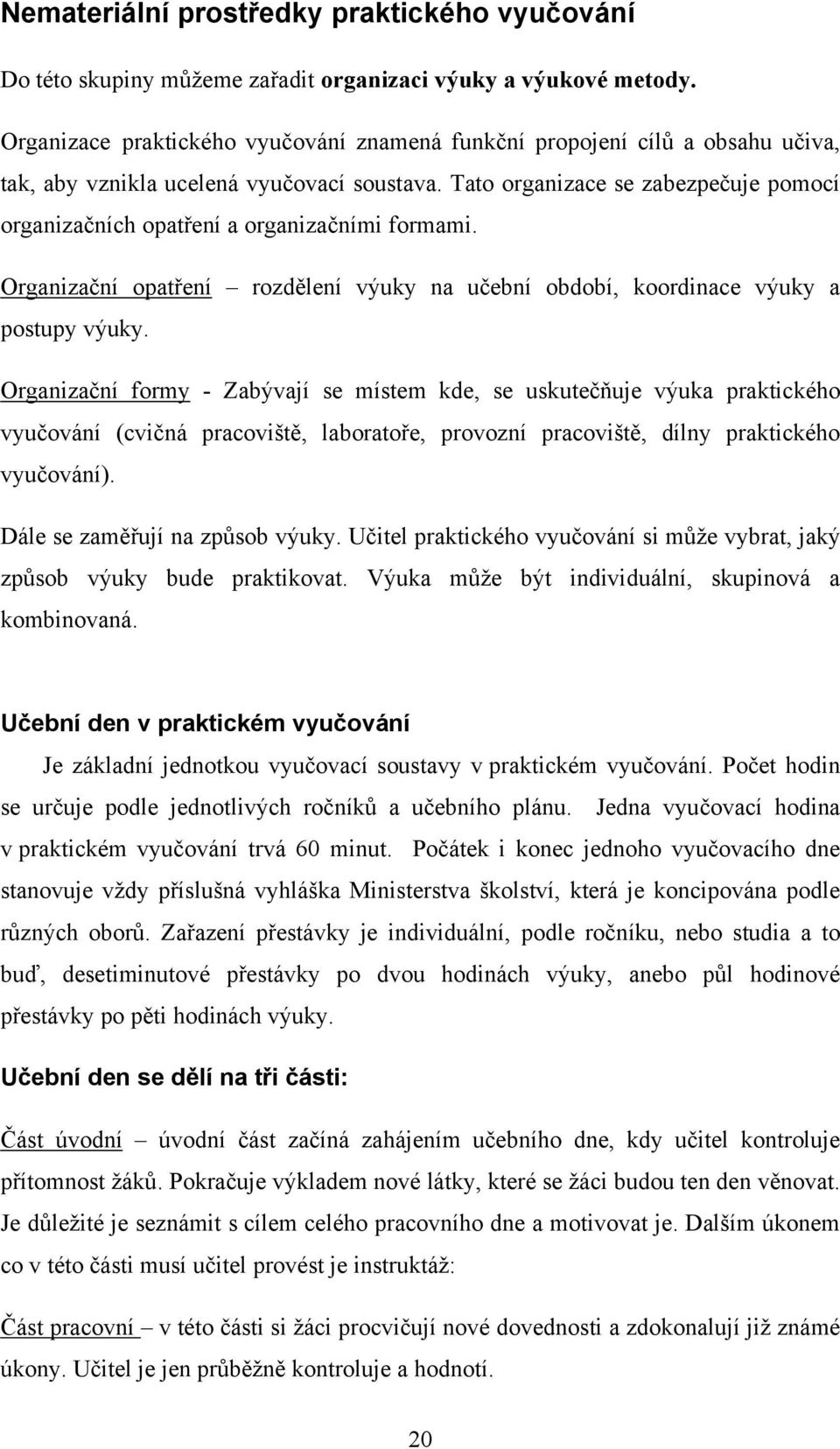 Tato organizace se zabezpečuje pomocí organizačních opatření a organizačními formami. Organizační opatření rozdělení výuky na učební období, koordinace výuky a postupy výuky.