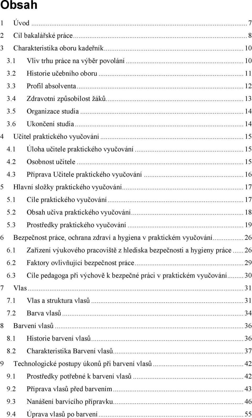 .. 16 5 Hlavní sloţky praktického vyučování... 17 5.1 Cíle praktického vyučování... 17 5.2 Obsah učiva praktického vyučování... 18 5.3 Prostředky praktického vyučování.