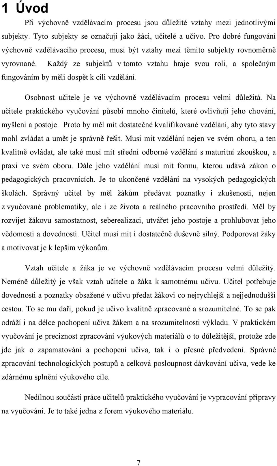 Kaţdý ze subjektů v tomto vztahu hraje svou roli, a společným fungováním by měli dospět k cíli vzdělání. Osobnost učitele je ve výchovně vzdělávacím procesu velmi důleţitá.