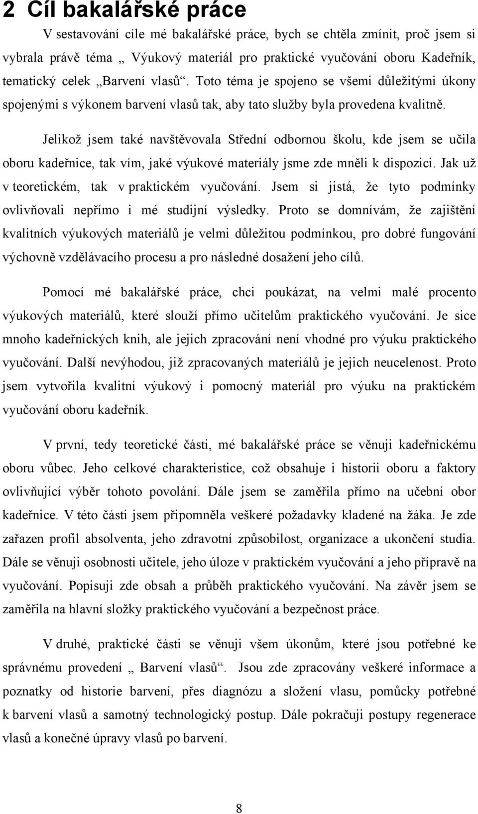 Jelikoţ jsem také navštěvovala Střední odbornou školu, kde jsem se učila oboru kadeřnice, tak vím, jaké výukové materiály jsme zde mněli k dispozici. Jak uţ v teoretickém, tak v praktickém vyučování.