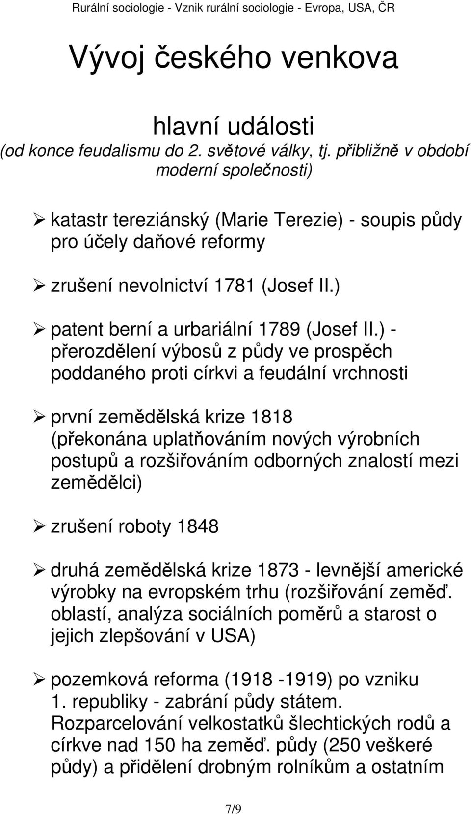 ) - přerozdělení výbosů z půdy ve prospěch poddaného proti církvi a feudální vrchnosti první zemědělská krize 1818 (překonána uplatňováním nových výrobních postupů a rozšiřováním odborných znalostí