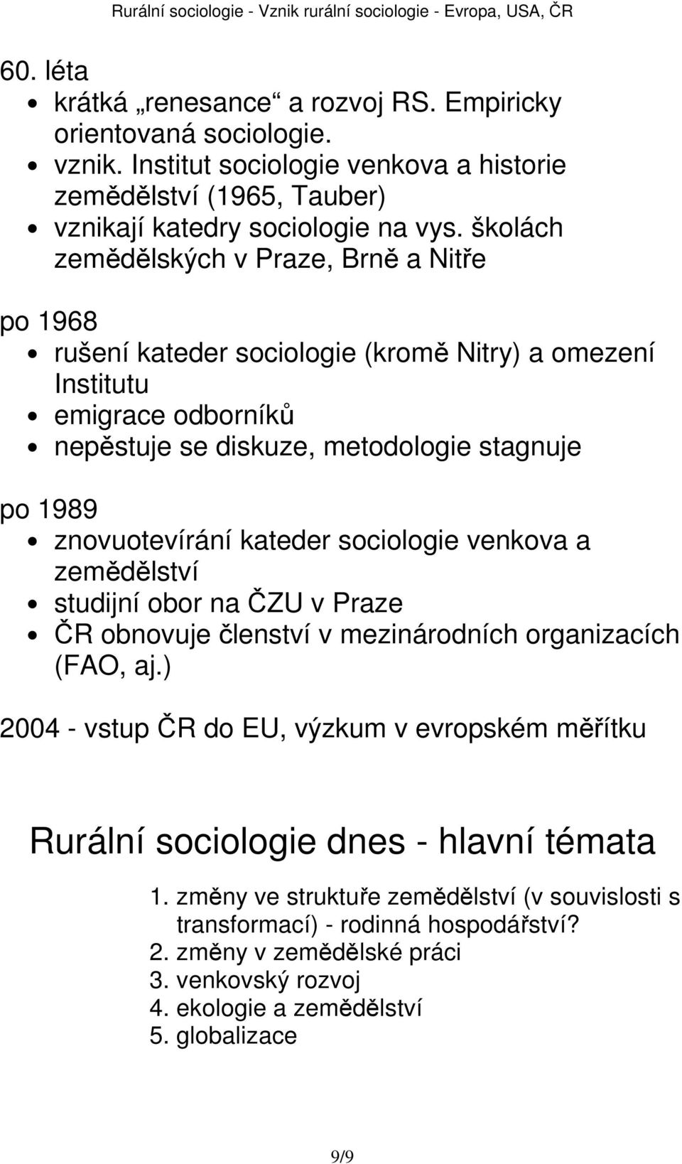 znovuotevírání kateder sociologie venkova a zemědělství studijní obor na ČZU v Praze ČR obnovuje členství v mezinárodních organizacích (FAO, aj.