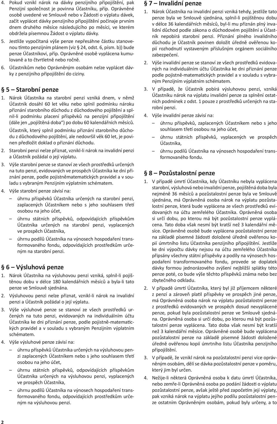 Žádost o výplatu dávky. 5. Jestliže vypočítaná výše penze nepřesáhne částku stanovenou mto penzijním plánem (viz 24, odst. 6, písm. b)) bude penze Účastníkovi, příp.