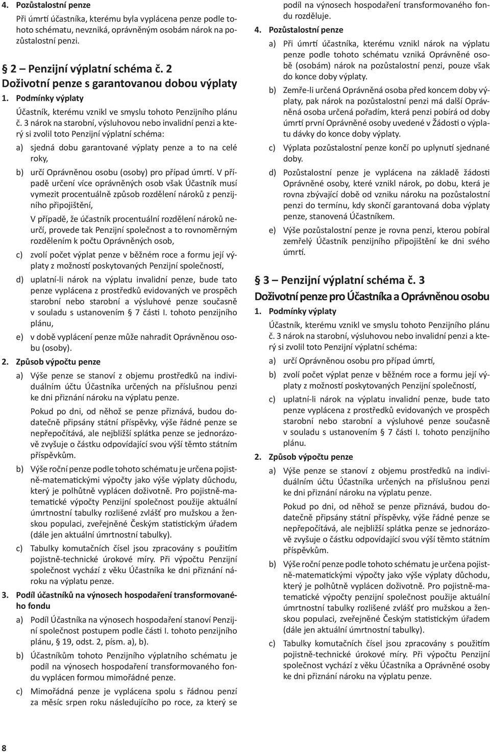 3 nárok na starobní, výsluhovou nebo invalidní penzi a který a) sjedná dobu garantované výplaty penze a to na celé roky, b) určí Oprávněnou osobu (osoby) pro případ úmr.