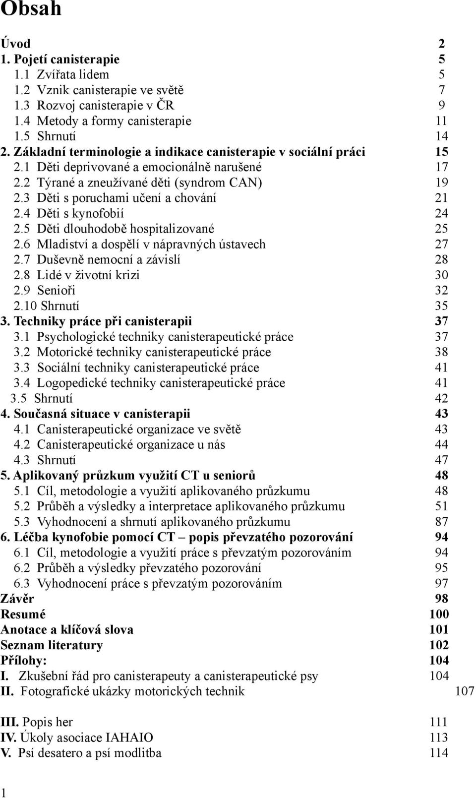 Děti dlouhodobě hospitlizovné 2. Mldiství dospělí v náprvných ústvech 2. Duševně nemocní závislí 2. Lidé v životní krizi 2.9 Senioři 2.10 Shrnutí 3. Techniky práce při cnisterpii 3.