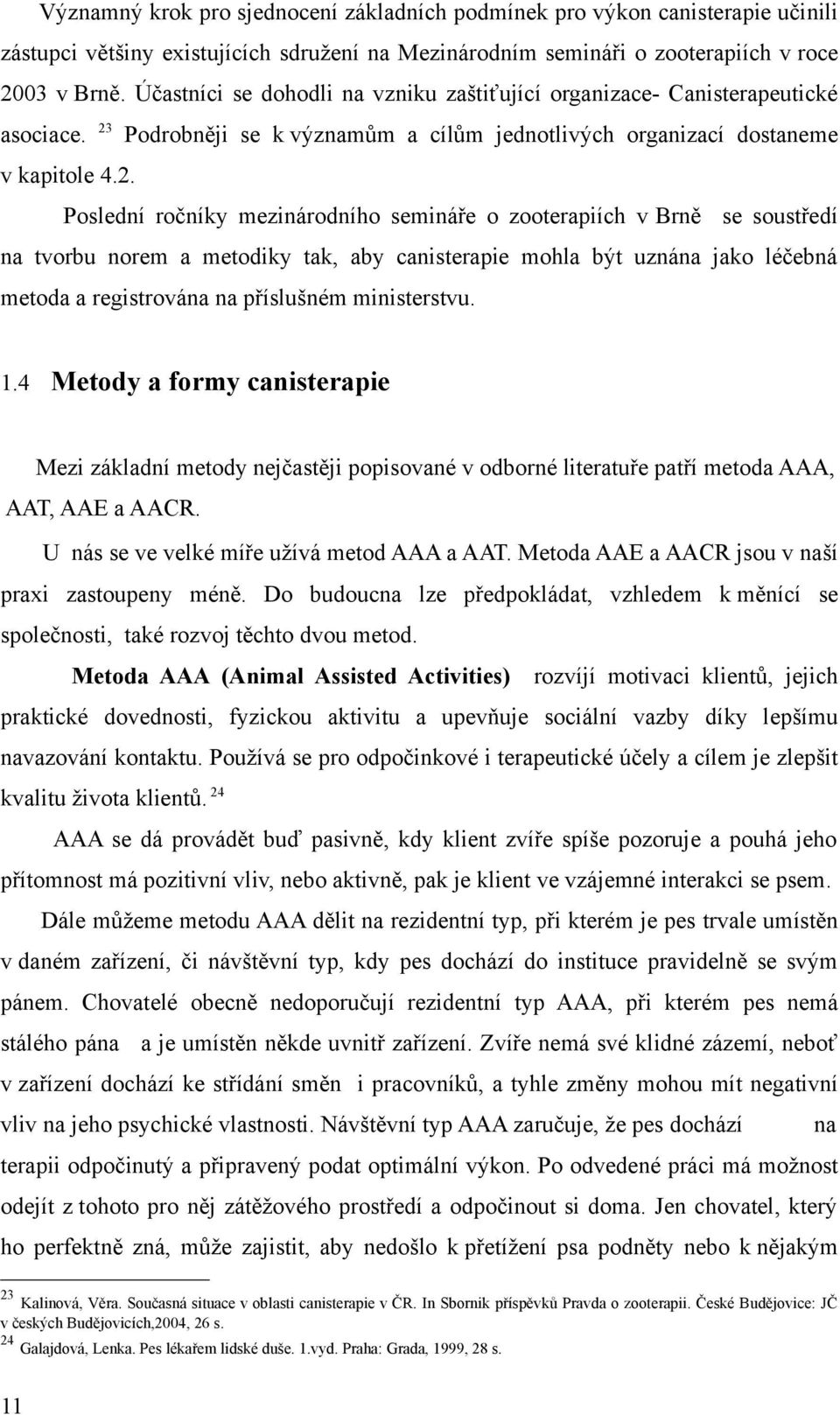 Podrobněji se k význmům cílům jednotlivých orgnizcí dostneme v kpitole 4.2.