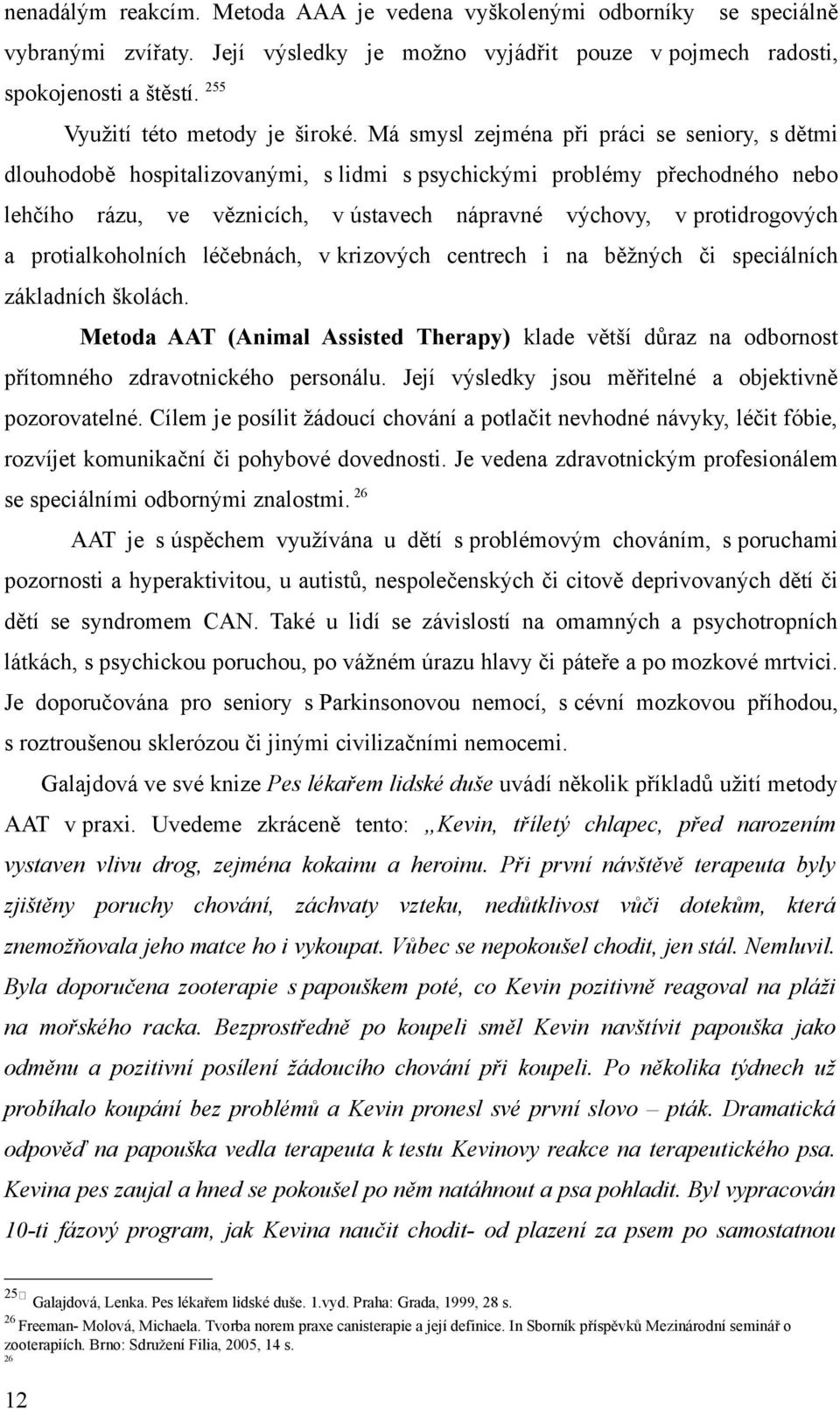 protilkoholních léčebnách, v krizových centrech i n běžných či speciálních zákldních školách. Metod AAT (Animl Assisted Therpy) klde větší důrz n odbornost přítomného zdrvotnického personálu.