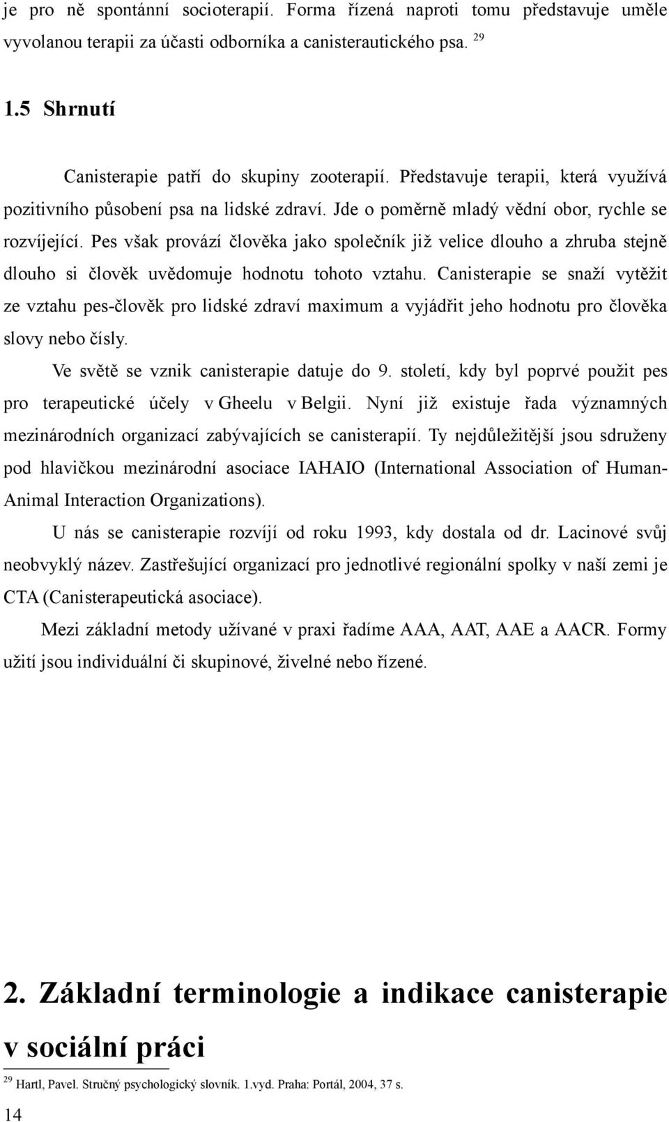 Pes všk provází člověk jko společník již velice dlouho zhrub stejně dlouho si člověk uvědomuje hodnotu tohoto vzthu.