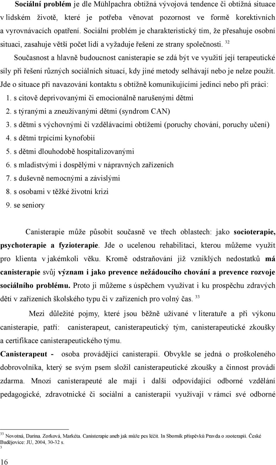 32 Součsnost hlvně budoucnost cnisterpie se zdá být ve využití její terpeutické síly při řešení různých sociálních situcí, kdy jiné metody selhávjí nebo je nelze použít.